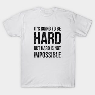 It's Going To Be Hard But Hard Is Not Impossible - Motivational Words T-Shirt